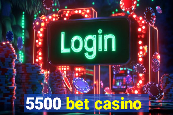 5500 bet casino